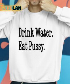 Drink Water Eat Pussy Shirt 8 1