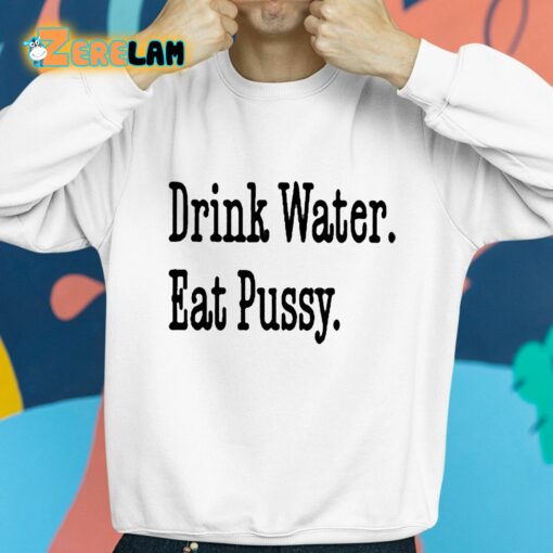 Drink Water Eat Pussy Shirt