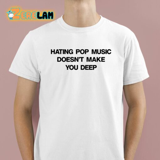 Dua Lipa Hating Pop Music Doesn’t Make You Deep Shirt