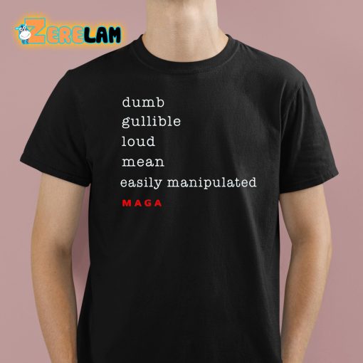 Dumb Gullible Loud Mean Easily Manipulated Maga Shirt