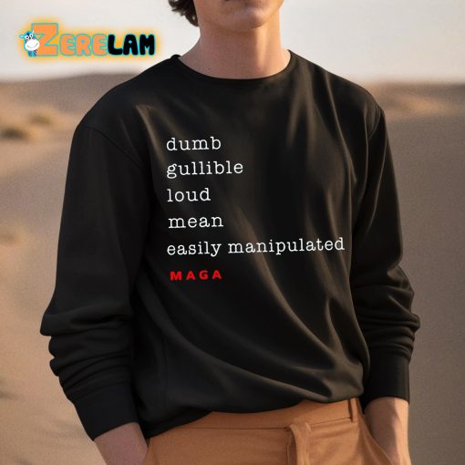 Dumb Gullible Loud Mean Easily Manipulated Maga Shirt