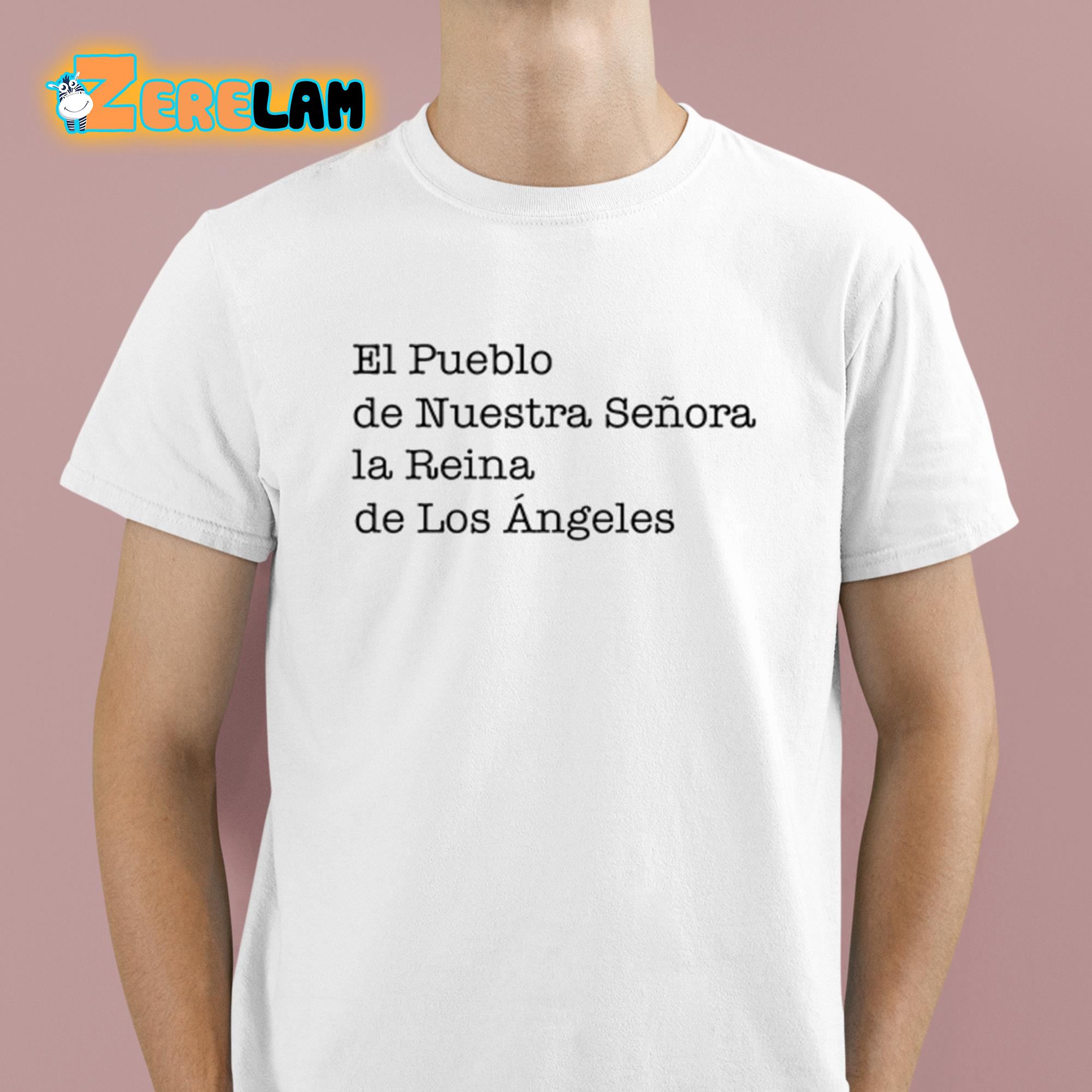 El Pueblo De Nuestra Senora La Reina De Los Angeles Shirt 1 1
