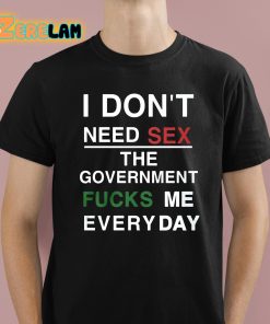 Elon Musk I Don’t Need Sex The Government Fucks Me Everyday Shirt