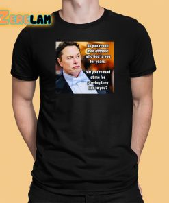Elon Musk So You’re Not Mad At Those Who Lied To You For Years Shirt