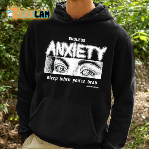 Endless Anxiety Sleep When You’re Dead Shirt