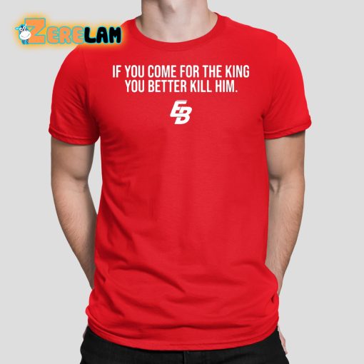 Eric Bland If You Come For The King You Better Kill Him Shirt