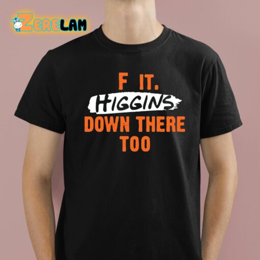 F It. Higgins’ Down There Too Shirt