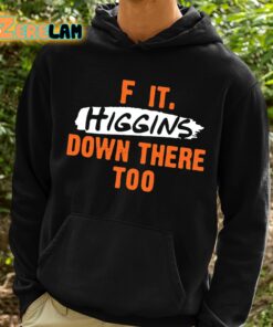 F It Higgins Down There Too Shirt 2 1