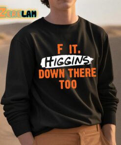 F It Higgins Down There Too Shirt 3 1