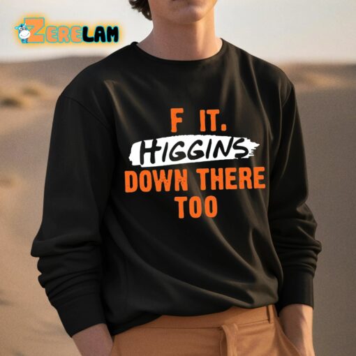 F It. Higgins’ Down There Too Shirt