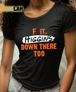 F It Higgins Down There Too Shirt 4 1