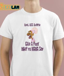 Faiththegemini Real Ass Auntie Give A Fuck What Yo Mama Say Shirt