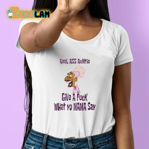 Faiththegemini Real Ass Auntie Give A Fuck What Yo Mama Say Shirt