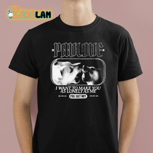 Fall Out Boy Pavlove I Want To Make You As Lonely As Me Shirt