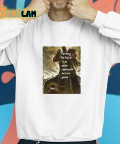 Farting So Hard That Your Stomach Ache Is Gone Sex Shirt 8 1