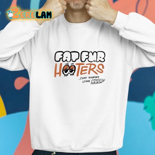 Fat Fur Hooters Come Hungry Leave Huge Shirt