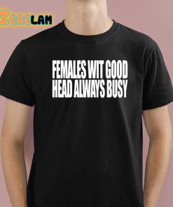 Females With Good Head Always Busy Shirt