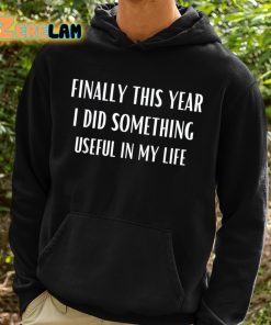 Finally This Year I Did Something Useful In My Life Shirt 2 1