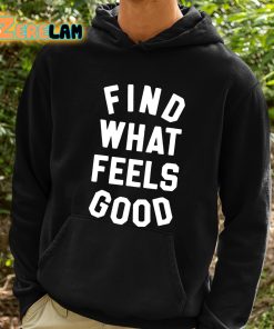 Find What Feels Good Shirt 2 1