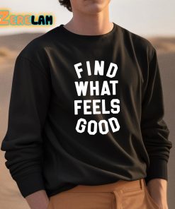 Find What Feels Good Shirt 3 1