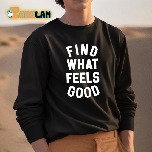 Find What Feels Good Shirt