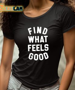 Find What Feels Good Shirt 4 1