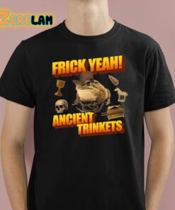 Frick Yeah Ancient Trinkets Shirt 1 1