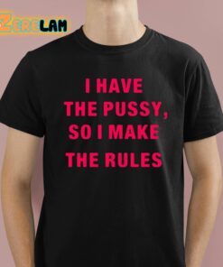 Galactayoms I Have The Pussy So I Make The Rules Shirt 1 1