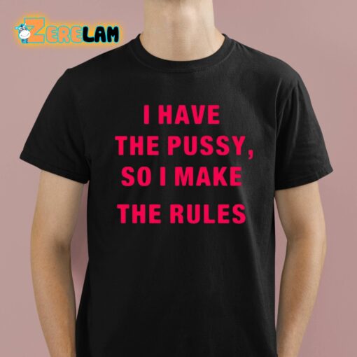 Galactayoms I Have The Pussy So I Make The Rules Shirt