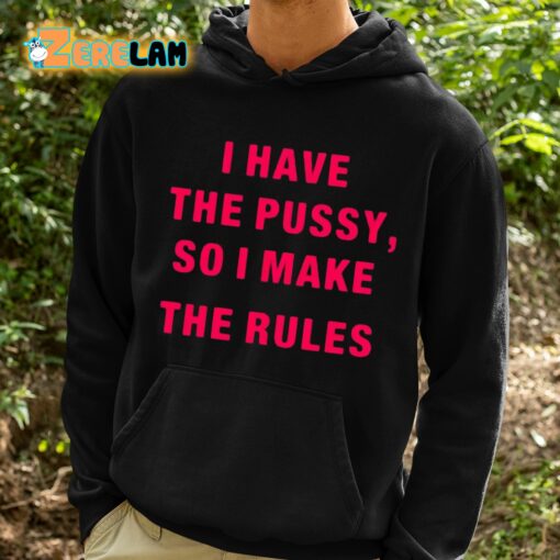 Galactayoms I Have The Pussy So I Make The Rules Shirt