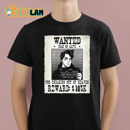 Geoff Wigington Wanted Dead Or Alive For Sneaking Out Of Heaven Shirt
