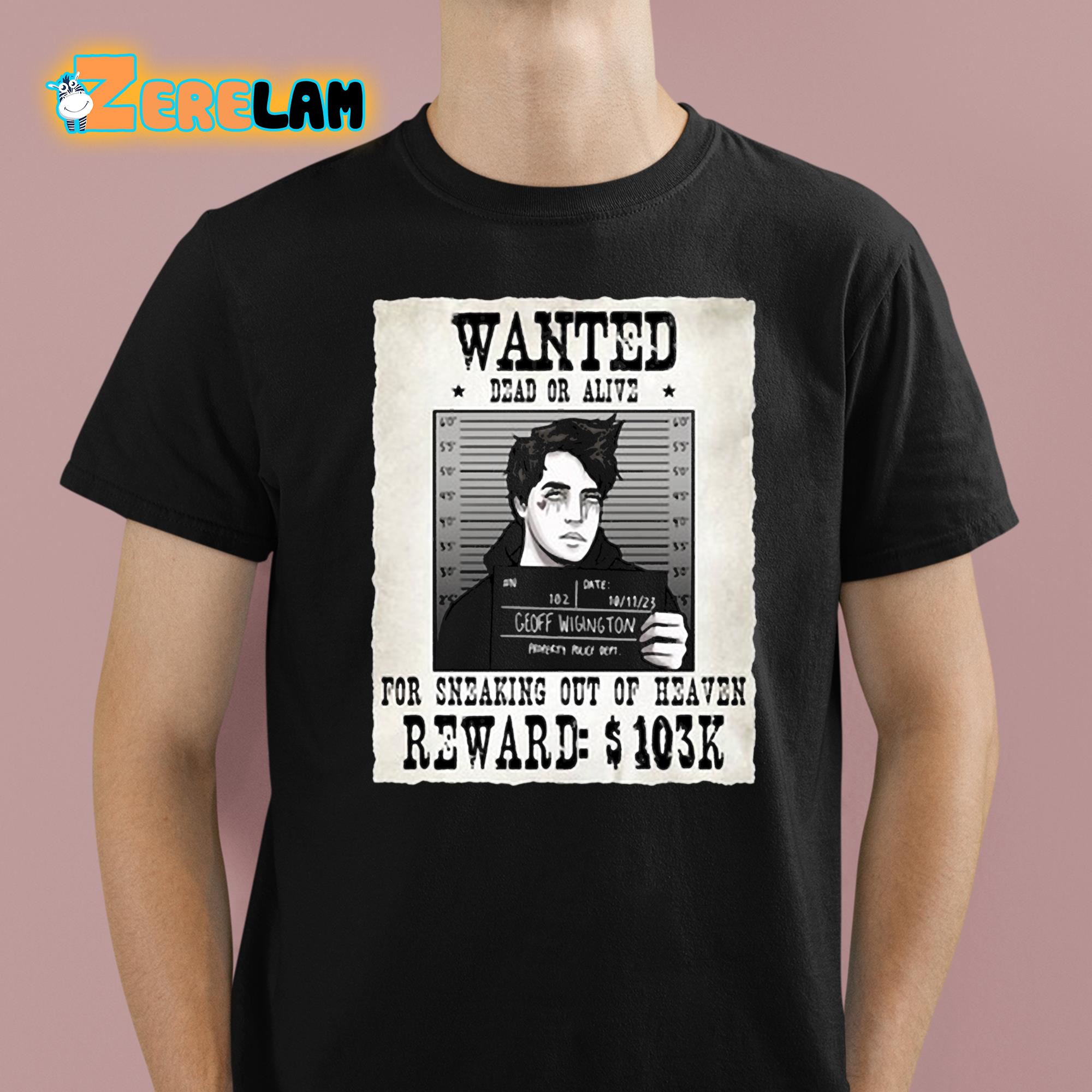 Geoff Wigington Wanted Dead Or Alive For Sneaking Out Of Heaven Shirt 1 1