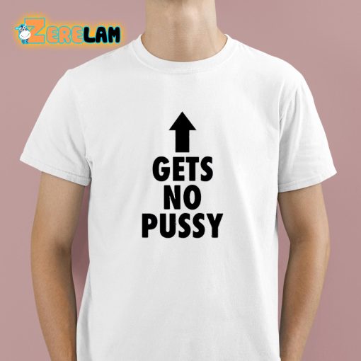 Gets No Pussy Shirt