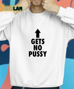 Gets No Pussy Shirt 8 1