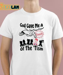 God Gave Me A Touch Of The ‘Tism Shirt