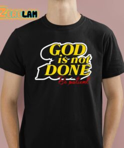 God Is Not Done Be Patient Shirt