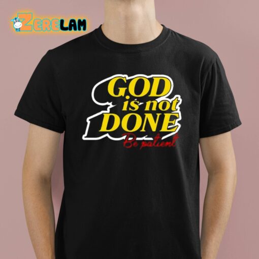 God Is Not Done Be Patient Shirt