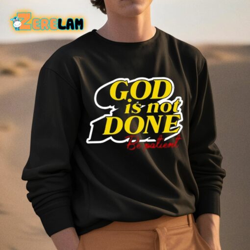 God Is Not Done Be Patient Shirt