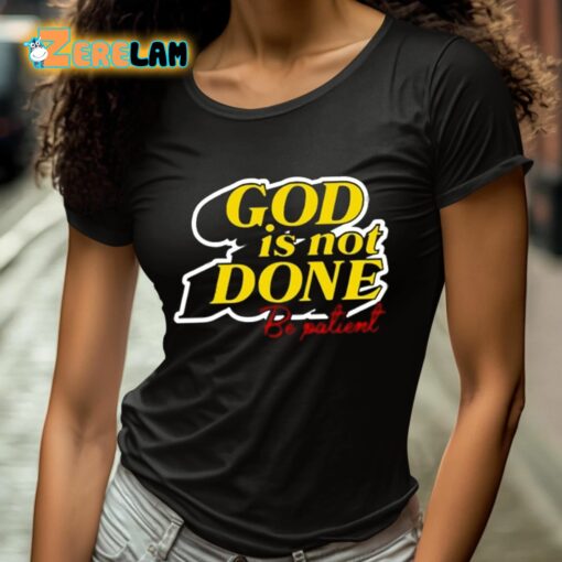 God Is Not Done Be Patient Shirt