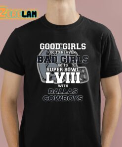 Good Girls Go To Heaven Bad Girls Go To Super Bowl Lviii With Cowboys Shirt 1 1