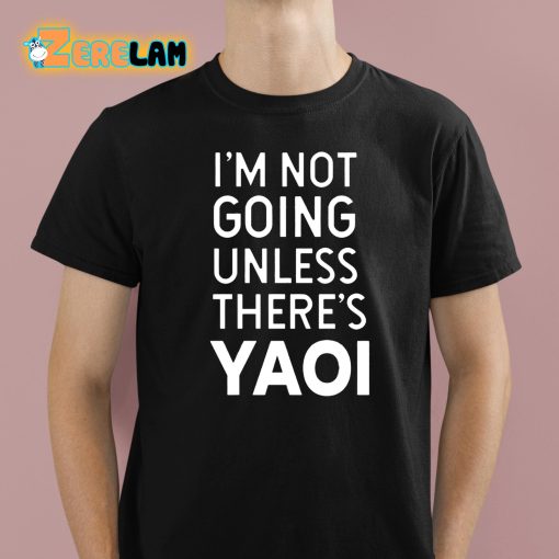 Goofy Goober Im Not Going Unless There’s Yaoi Shirt