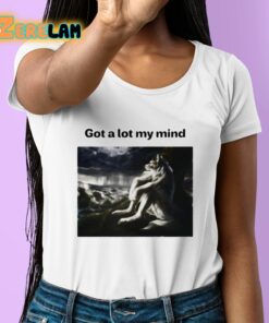 Got A Lot My Mind Shirt 6 1