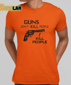 Guns Don’t Kill People I Kill People Shirt