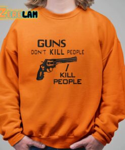 Guns Dont Kill People I Kill People Shirt 11 1