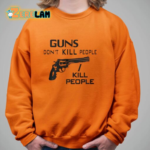 Guns Don’t Kill People I Kill People Shirt