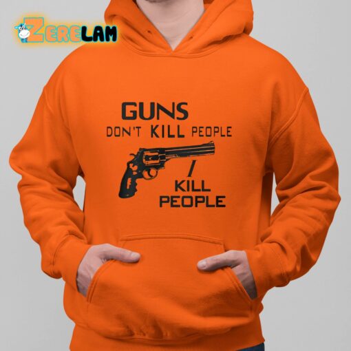 Guns Don’t Kill People I Kill People Shirt