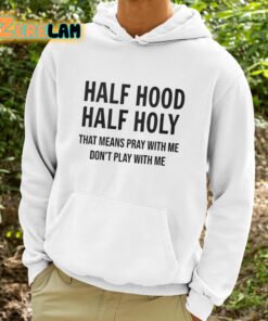 Half Hood Half Holy That Means Pray With Me Dont Play With Me Shirt 9 1