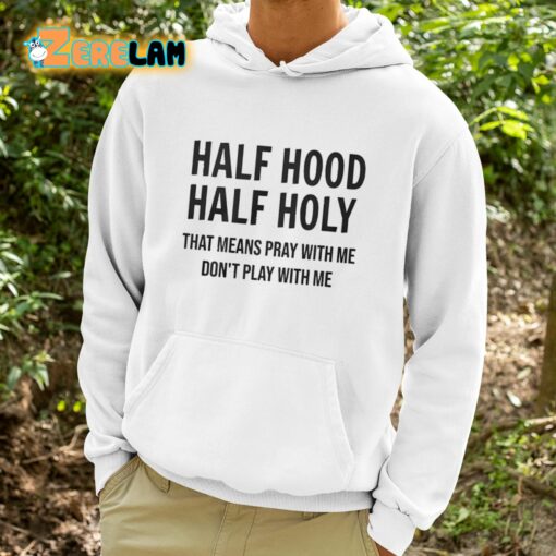 Half Hood Half Holy That Means Pray With Me Don’t Play With Me Shirt