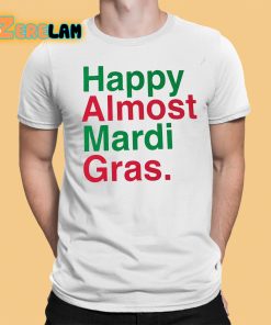 Happy Almost Mardi Gras Shirt