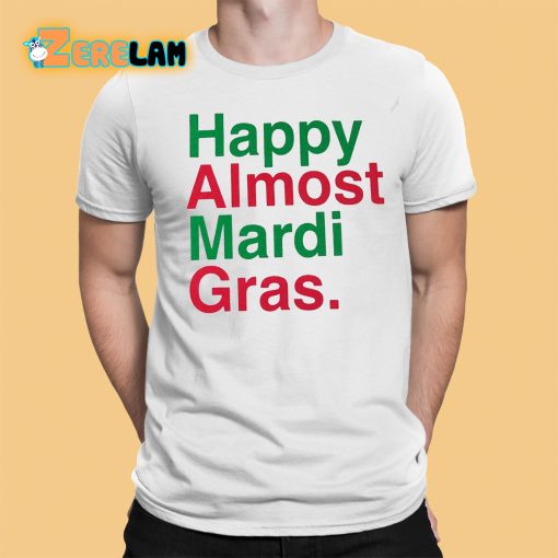 Happy Almost Mardi Gras Shirt